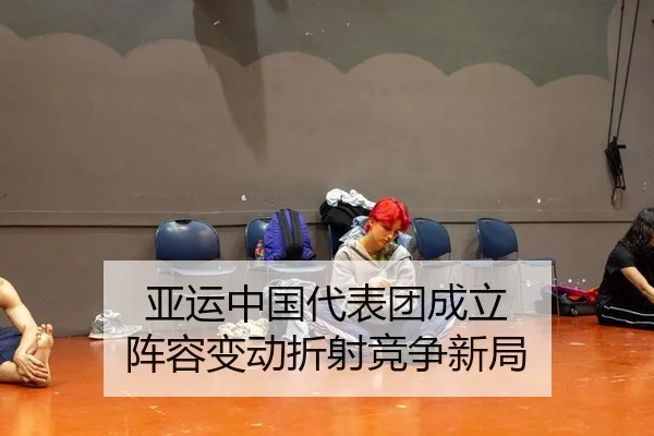 亚运中国代表团成立 阵容变动折射竞争新局